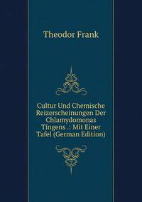 Cultur Und Chemische Reizerscheinungen Der Chlamydomonas Tingens .: Mit Einer Tafel (German Edition)