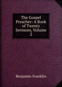 The Gospel Preacher: A Book of Twenty Sermons, Volume 2