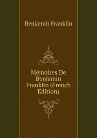 Memoires De Benjamin Franklin (French Edition)