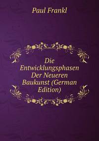 Die Entwicklungsphasen Der Neueren Baukunst (German Edition)