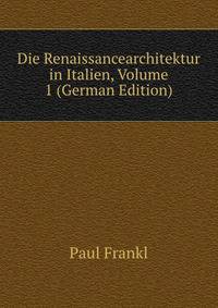 Die Renaissancearchitektur in Italien, Volume 1 (German Edition)
