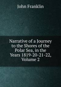 Narrative of a Journey to the Shores of the Polar Sea, in the Years 1819-20-21-22, Volume 2