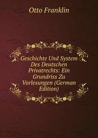 Geschichte Und System Des Deutschen Privatrechts: Ein Grundriss Zu Vorlesungen (German Edition)