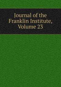 Journal of the Franklin Institute, Volume 23