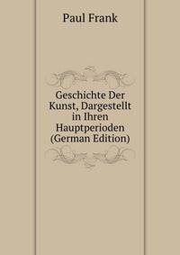Geschichte Der Kunst, Dargestellt in Ihren Hauptperioden (German Edition)
