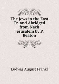 The Jews in the East Tr. and Abridged from Nach Jerusalem by P. Beaton