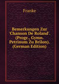 Bemerkungen Zur 'Chanson De Roland'. (Progr., Gymn. Petrinum Zu Brilon). (German Edition)