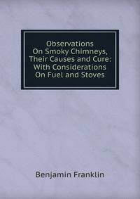 Observations On Smoky Chimneys, Their Causes and Cure: With Considerations On Fuel and Stoves