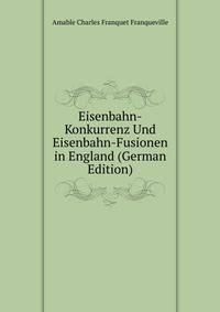 Eisenbahn-Konkurrenz Und Eisenbahn-Fusionen in England (German Edition)