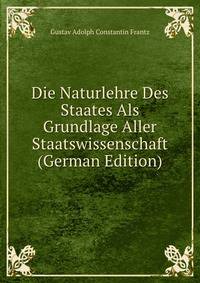 Die Naturlehre Des Staates Als Grundlage Aller Staatswissenschaft (German Edition)