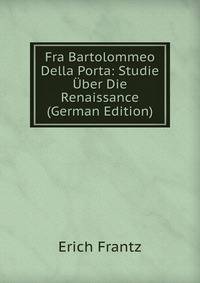 Fra Bartolommeo Della Porta: Studie Uber Die Renaissance (German Edition)