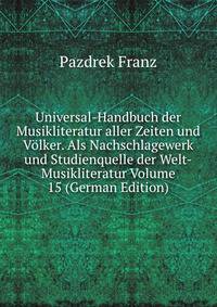 Universal-Handbuch der Musikliteratur aller Zeiten und Volker. Als Nachschlagewerk und Studienquelle der Welt-Musikliteratur Volume 15 (German Edition)
