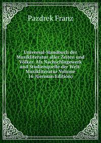 Universal-Handbuch der Musikliteratur aller Zeiten und Volker. Als Nachschlagewerk und Studienquelle der Welt-Musikliteratur Volume 16 (German Edition)