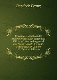 Universal-Handbuch der Musikliteratur aller Zeiten und Volker. Als Nachschlagewerk und Studienquelle der Welt-Musikliteratur Volume 20 (German Edition)