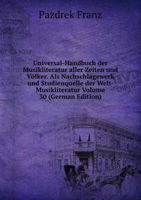 Universal-Handbuch der Musikliteratur aller Zeiten und Volker. Als Nachschlagewerk und Studienquelle der Welt-Musikliteratur Volume 30 (German Edition)