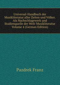 Universal-Handbuch der Musikliteratur aller Zeiten und Volker. Als Nachschlagewerk und Studienquelle der Welt-Musikliteratur Volume 4 (German Edition)