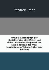 Universal-Handbuch der Musikliteratur aller Zeiten und Volker. Als Nachschlagewerk und Studienquelle der Welt-Musikliteratur Volume 5 (German Edition)