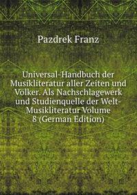 Universal-Handbuch der Musikliteratur aller Zeiten und Volker. Als Nachschlagewerk und Studienquelle der Welt-Musikliteratur Volume 8 (German Edition)