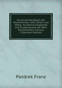 Universal-Handbuch der Musikliteratur aller Zeiten und Volker. Als Nachschlagewerk und Studienquelle der Welt-Musikliteratur Volume 9 (German Edition)