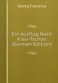 Ein Ausflug Nach Kiau-Tschou (German Edition)