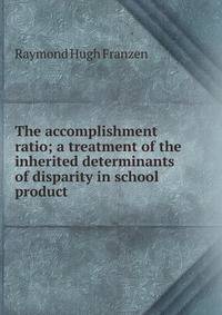 The accomplishment ratio; a treatment of the inherited determinants of disparity in school product