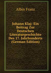 Johann Klaj: Ein Beitrag Zur Deutschen Literaturgeschichte Des 17. Jahrhunderts (German Edition)
