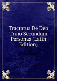 Tractatus De Deo Trino Secundum Personas (Latin Edition)
