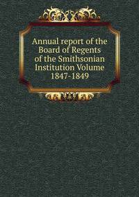 Annual report of the Board of Regents of the Smithsonian Institution Volume 1847-1849