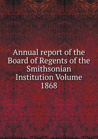 Annual report of the Board of Regents of the Smithsonian Institution Volume 1868