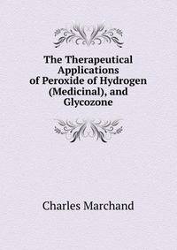 The Therapeutical Applications of Peroxide of Hydrogen (Medicinal), and Glycozone