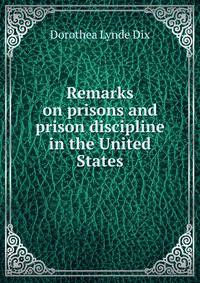 Remarks on prisons and prison discipline in the United States.