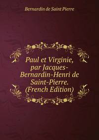 Paul et Virginie, par Jacques-Bernardin-Henri de Saint-Pierre. (French Edition)