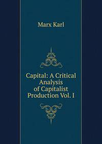 Capital: A Critical Analysis of Capitalist Production Vol. I
