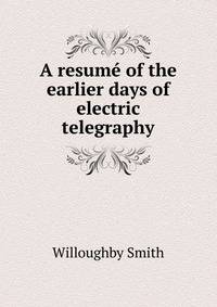 A resume of the earlier days of electric telegraphy