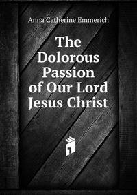 The Dolorous Passion of Our Lord Jesus Christ