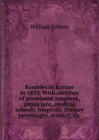 Rambles in Europe in 1839. With sketches of prominent surgeons, physicians, medical schools, hospitals, literary personages, scenery, etc.