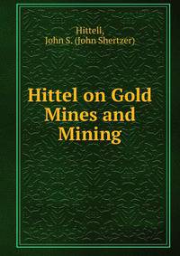 Hittel on Gold Mines and Mining