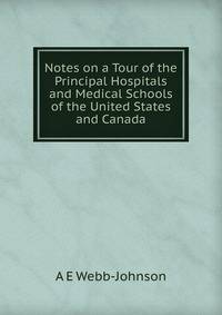 Notes on a Tour of the Principal Hospitals and Medical Schools of the United States and Canada
