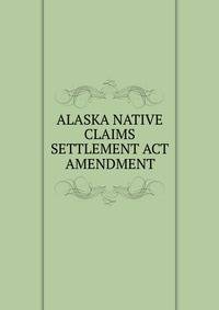 ALASKA NATIVE CLAIMS SETTLEMENT ACT AMENDMENT