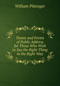 Toasts and Forms of Public Address for Those Who Wish to Say the Right Thing in the Right Way