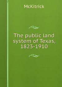 The public land system of Texas, 1823-1910