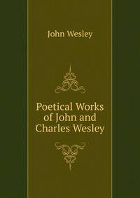 Poetical Works of John and Charles Wesley