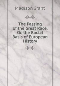 The Passing of the Great Race, Or, the Racial Basis of European History