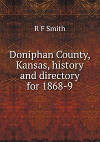 Doniphan County, Kansas, history and directory for 1868-9