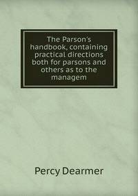 The Parson's handbook, containing practical directions both for parsons and others as to the managem