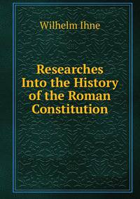 Researches Into the History of the Roman Constitution