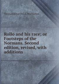 Rollo and his race; or Footsteps of the Normans. Second edition, revised, with additions.