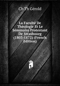 La Faculte De Theologie Et Le Seminaire Protestant De Strasbourg (1803-1872) (French Edition)