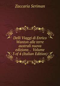 Delli Viaggi di Enrico Wanton alle terre australi nuova edizione. . Volume 3 of 4 (Italian Edition)