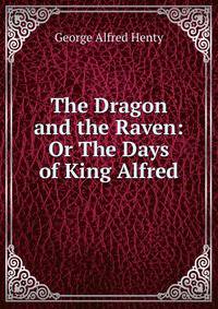 The Dragon and the Raven: Or The Days of King Alfred